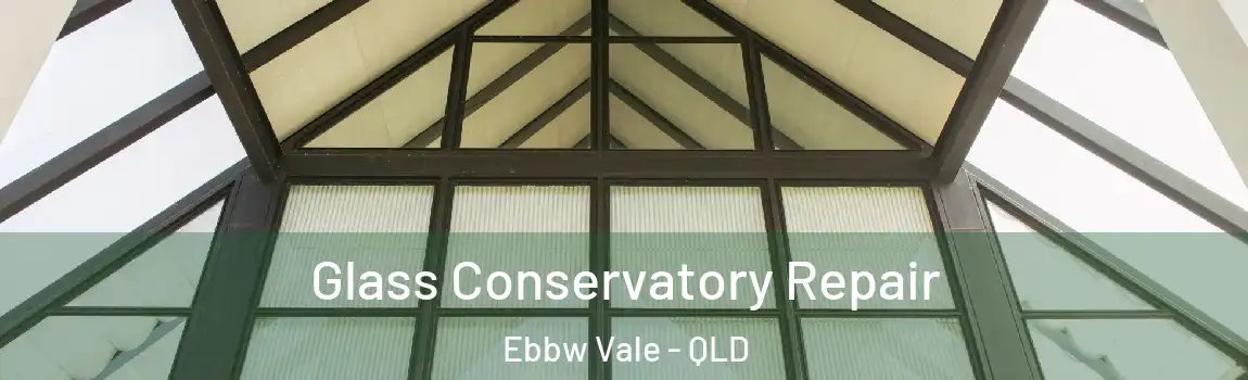 Glass Conservatory Repair Ebbw Vale - QLD