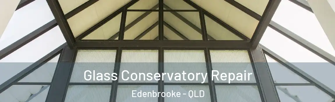 Glass Conservatory Repair Edenbrooke - QLD