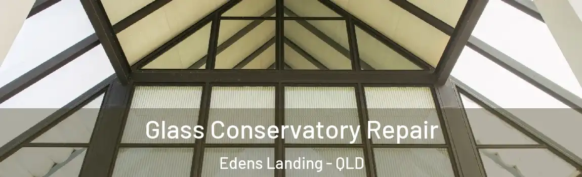 Glass Conservatory Repair Edens Landing - QLD