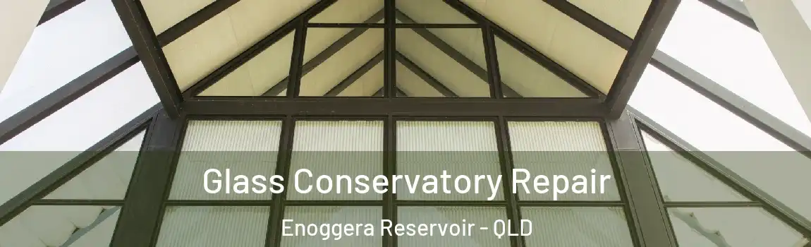 Glass Conservatory Repair Enoggera Reservoir - QLD