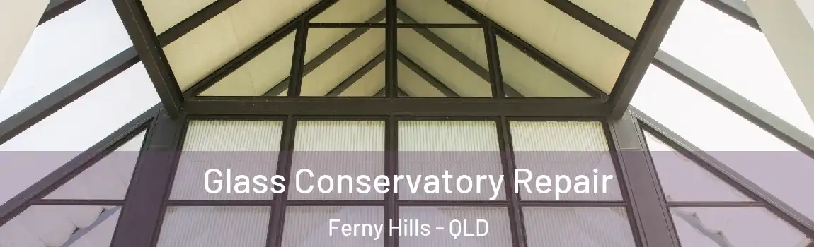 Glass Conservatory Repair Ferny Hills - QLD