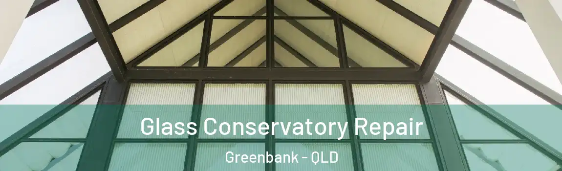 Glass Conservatory Repair Greenbank - QLD