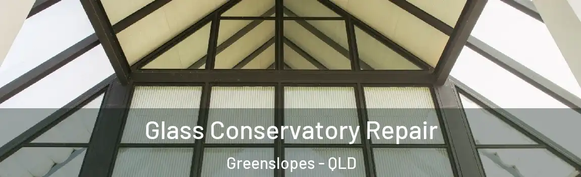 Glass Conservatory Repair Greenslopes - QLD