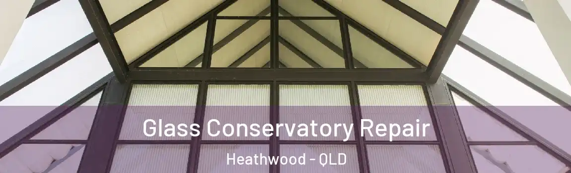 Glass Conservatory Repair Heathwood - QLD