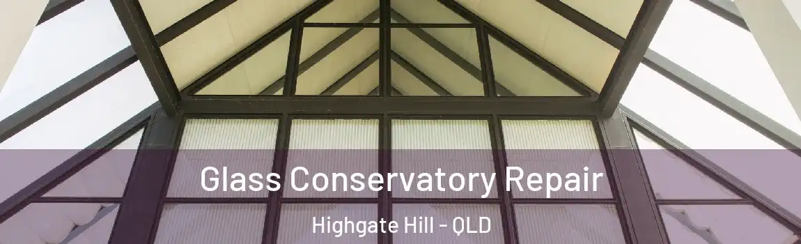 Glass Conservatory Repair Highgate Hill - QLD