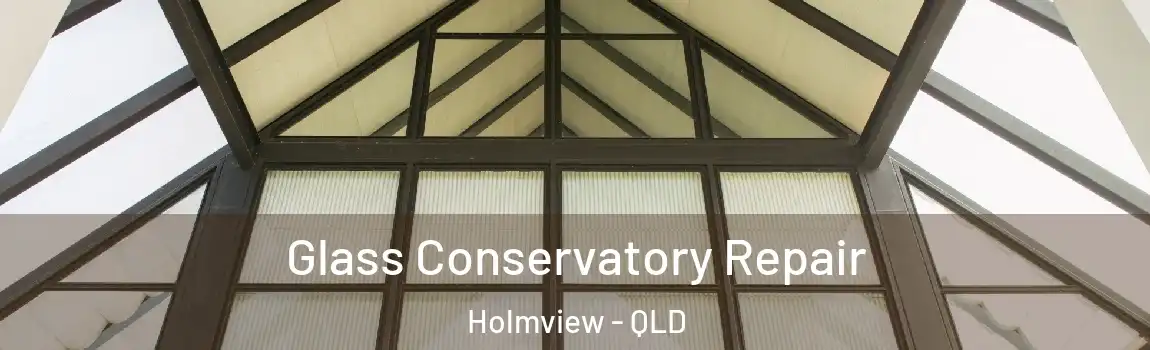Glass Conservatory Repair Holmview - QLD