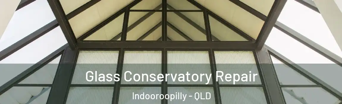 Glass Conservatory Repair Indooroopilly - QLD