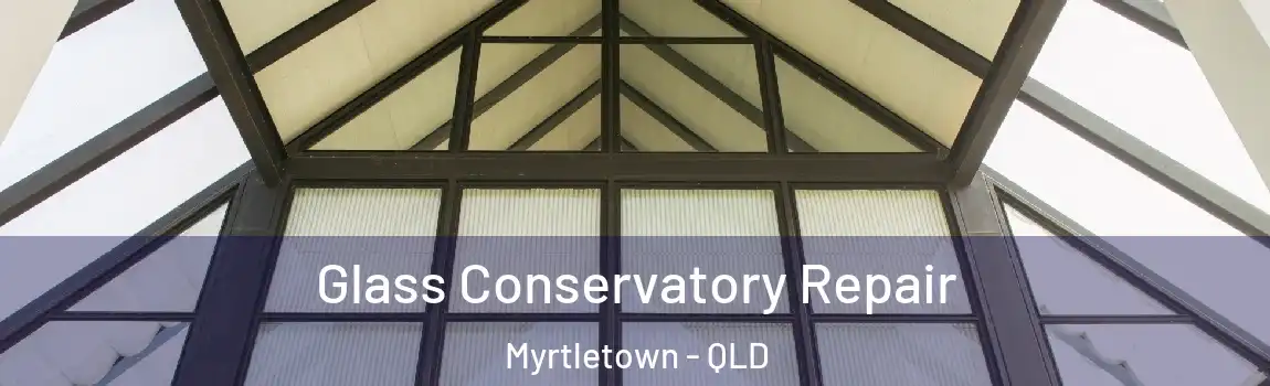 Glass Conservatory Repair Myrtletown - QLD