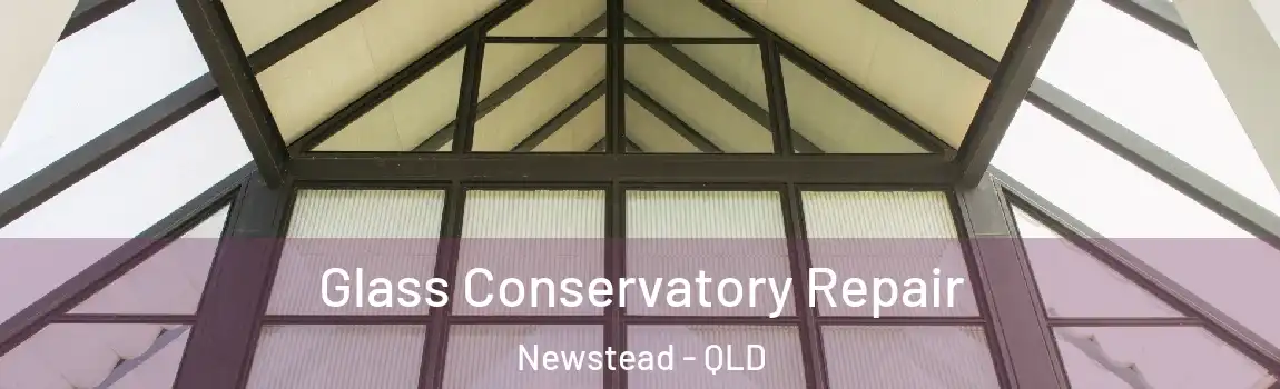 Glass Conservatory Repair Newstead - QLD