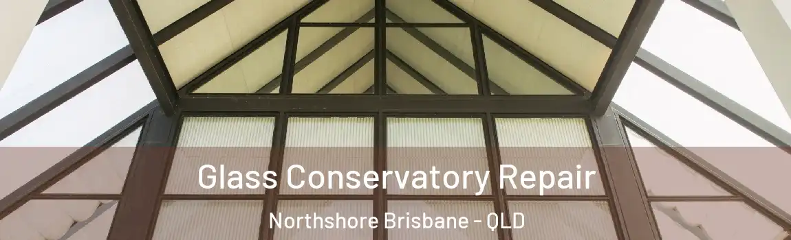 Glass Conservatory Repair Northshore Brisbane - QLD