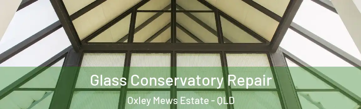  Glass Conservatory Repair Oxley Mews Estate - QLD