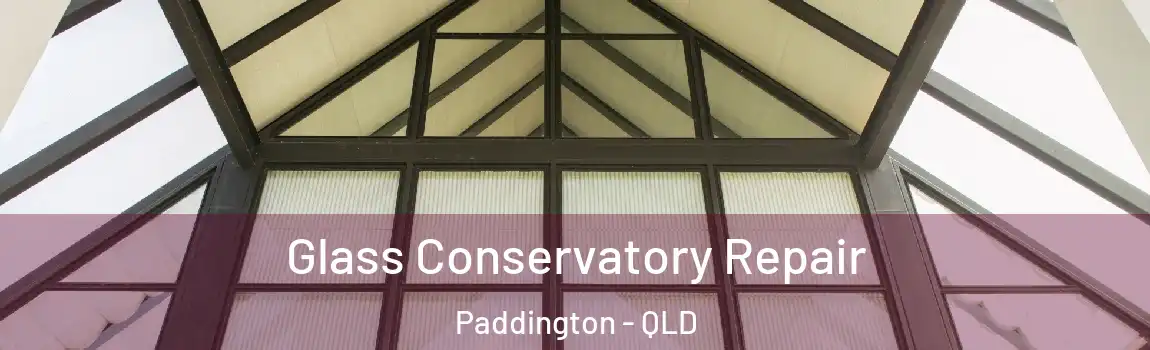 Glass Conservatory Repair Paddington - QLD