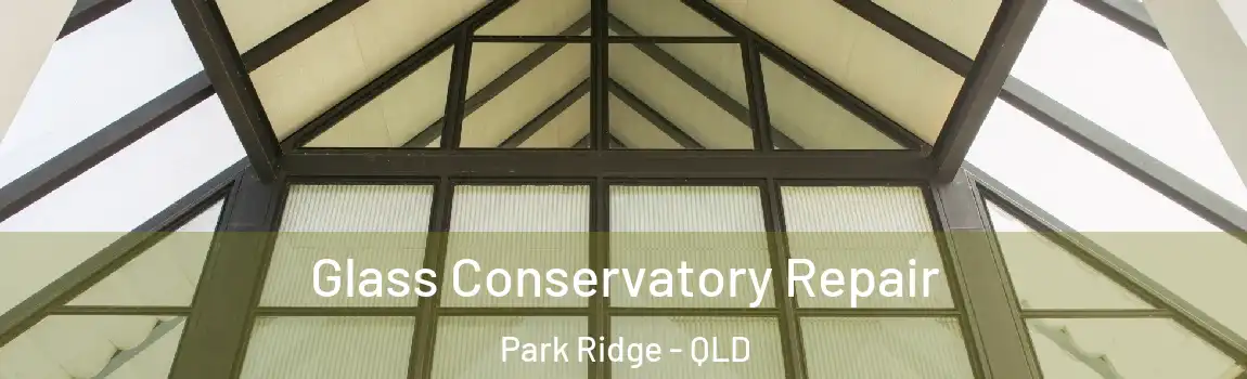 Glass Conservatory Repair Park Ridge - QLD