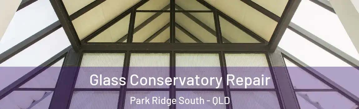 Glass Conservatory Repair Park Ridge South - QLD