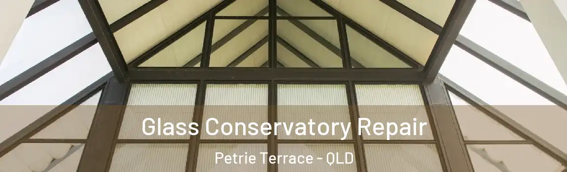 Glass Conservatory Repair Petrie Terrace - QLD