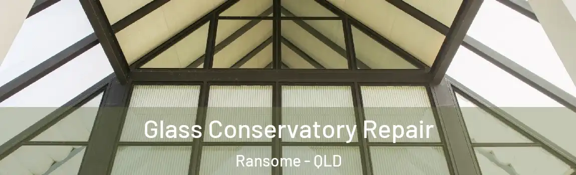 Glass Conservatory Repair Ransome - QLD