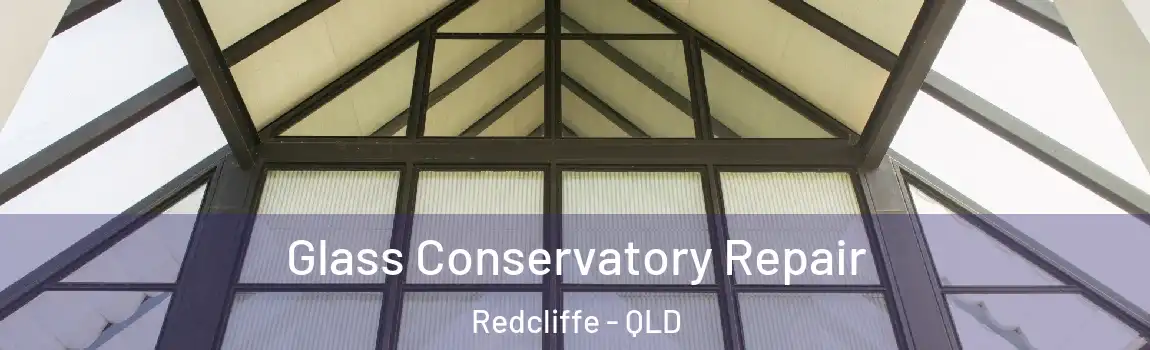 Glass Conservatory Repair Redcliffe - QLD