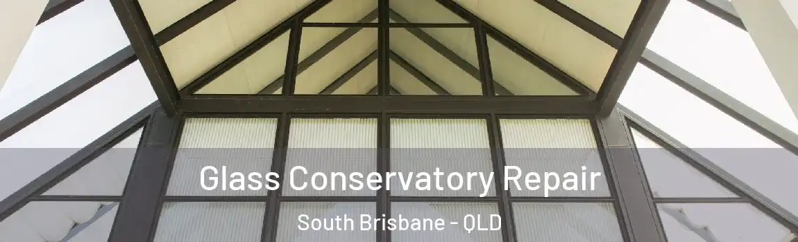 Glass Conservatory Repair South Brisbane - QLD