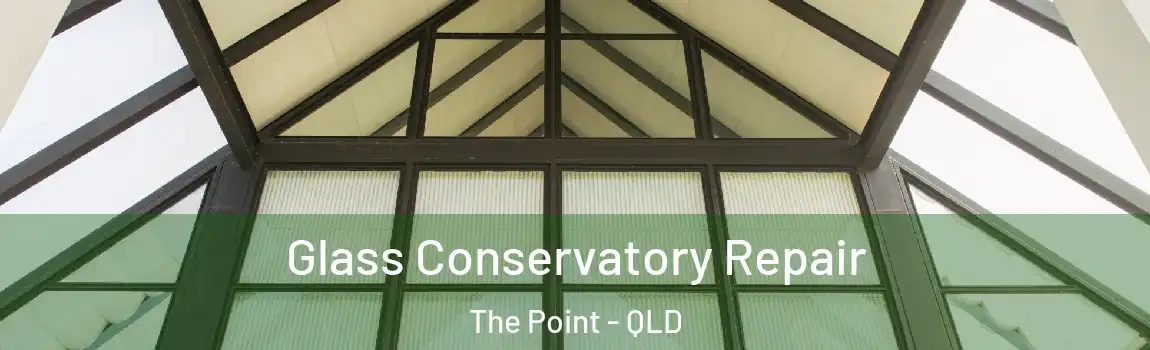 Glass Conservatory Repair The Point - QLD