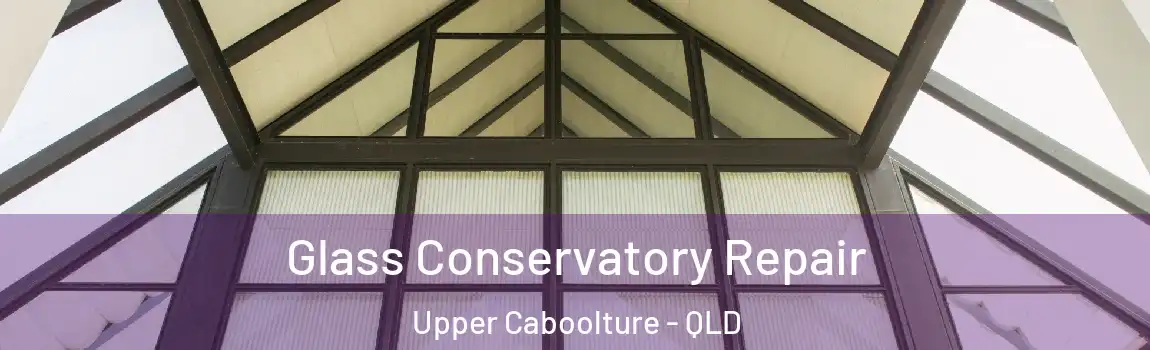  Glass Conservatory Repair Upper Caboolture - QLD