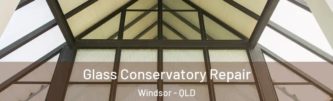 Glass Conservatory Repair Windsor - QLD