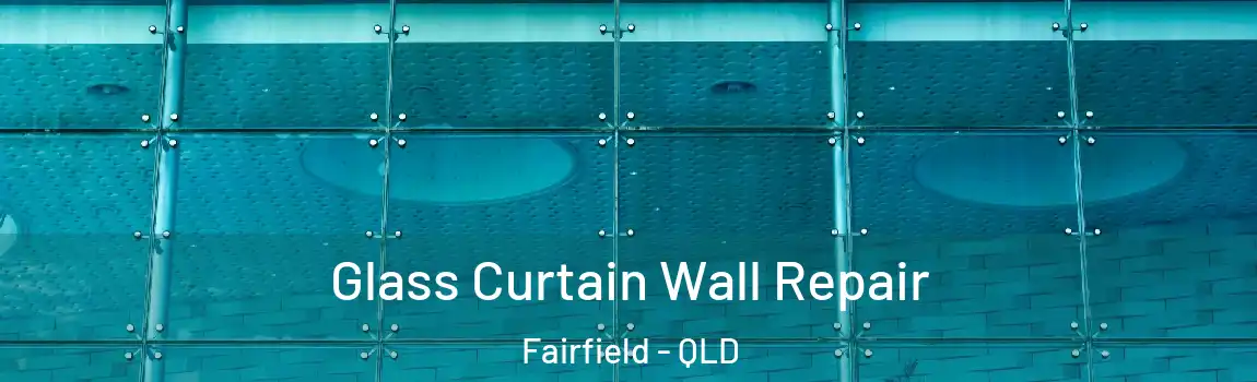 Glass Curtain Wall Repair Fairfield - QLD
