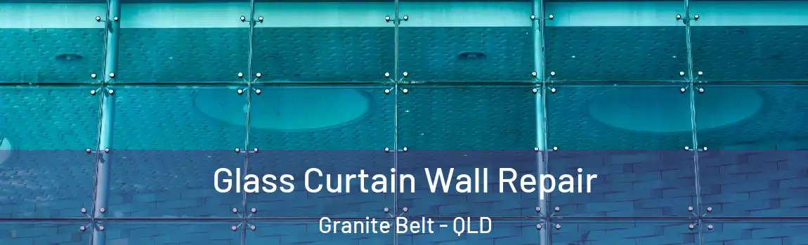 Glass Curtain Wall Repair Granite Belt - QLD