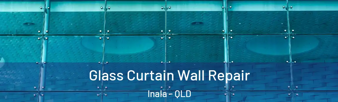 Glass Curtain Wall Repair Inala - QLD