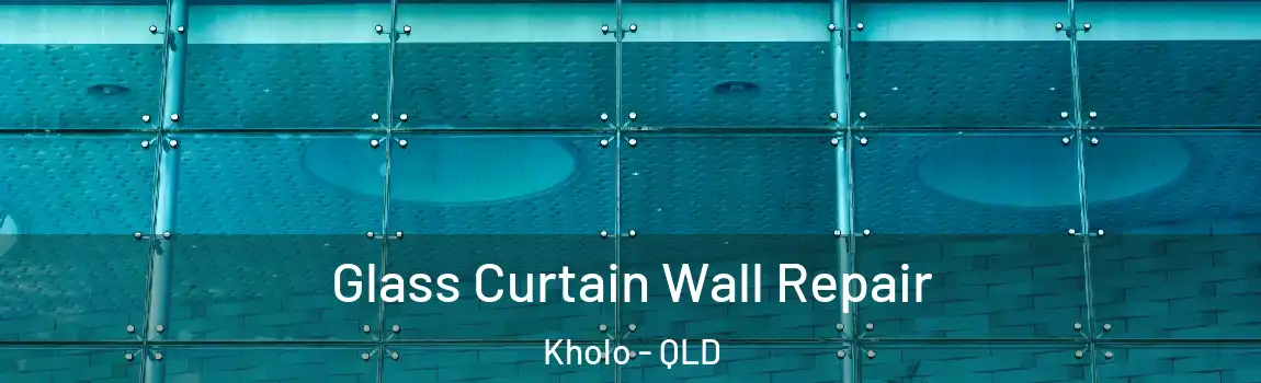 Glass Curtain Wall Repair Kholo - QLD