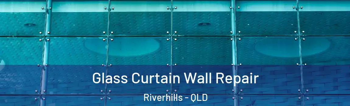 Glass Curtain Wall Repair Riverhills - QLD