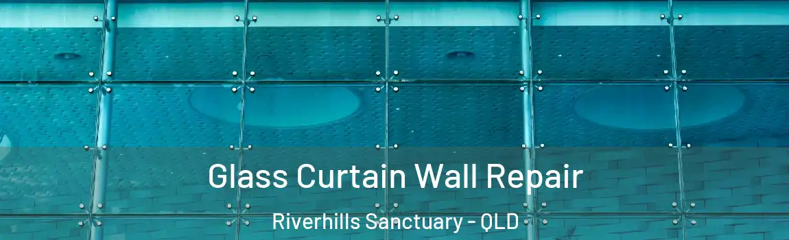 Glass Curtain Wall Repair Riverhills Sanctuary - QLD