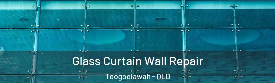 Glass Curtain Wall Repair Toogoolawah - QLD