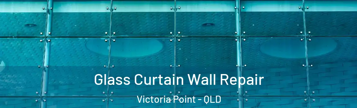 Glass Curtain Wall Repair Victoria Point - QLD