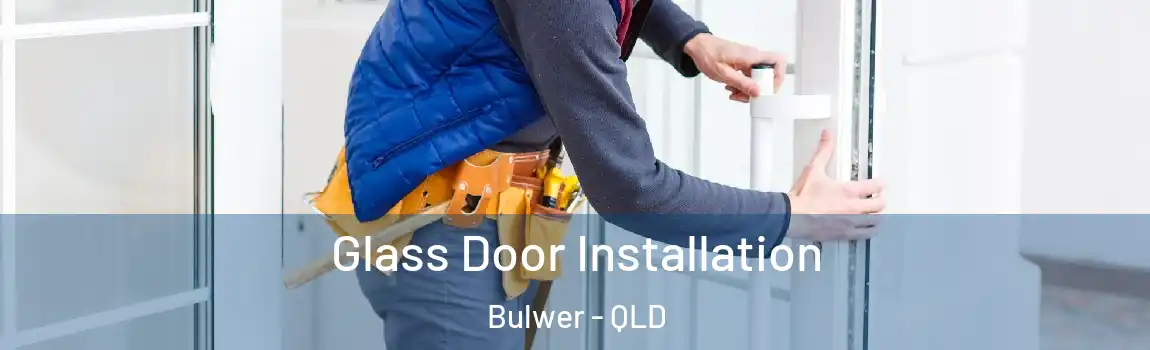 Glass Door Installation Bulwer - QLD