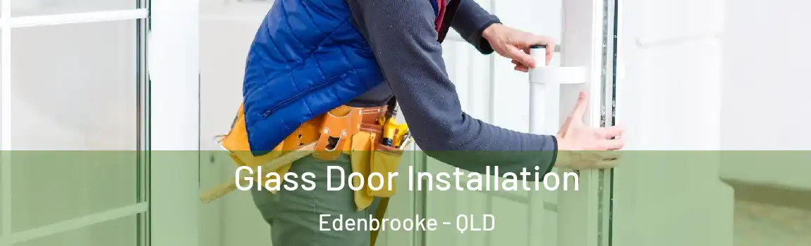 Glass Door Installation Edenbrooke - QLD