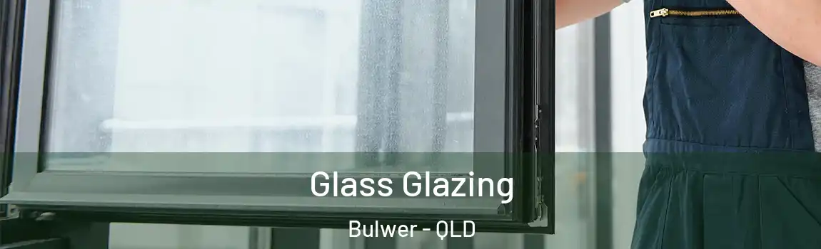 Glass Glazing Bulwer - QLD