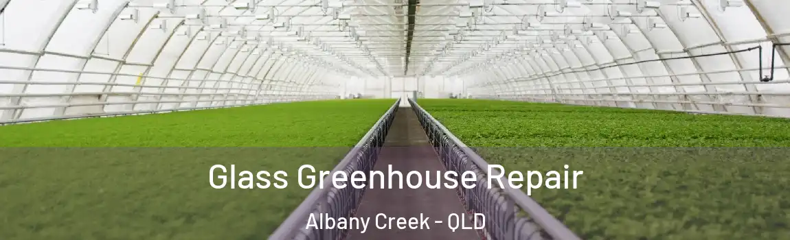 Glass Greenhouse Repair Albany Creek - QLD