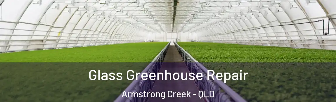 Glass Greenhouse Repair Armstrong Creek - QLD