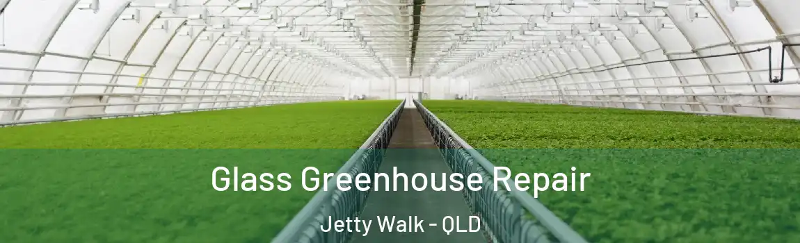 Glass Greenhouse Repair Jetty Walk - QLD