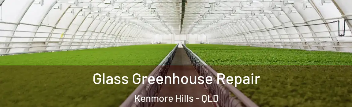 Glass Greenhouse Repair Kenmore Hills - QLD