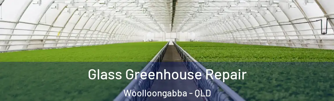 Glass Greenhouse Repair Woolloongabba - QLD