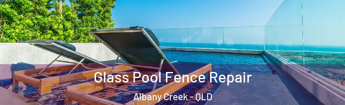Glass Pool Fence Repair Albany Creek - QLD
