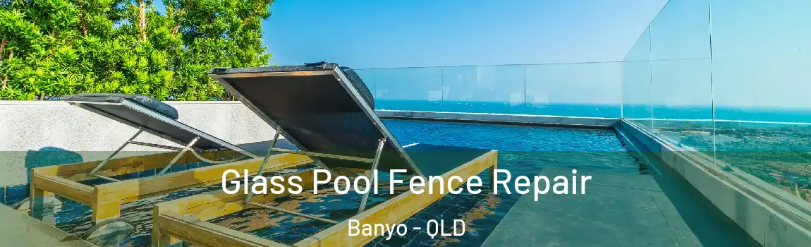 Glass Pool Fence Repair Banyo - QLD