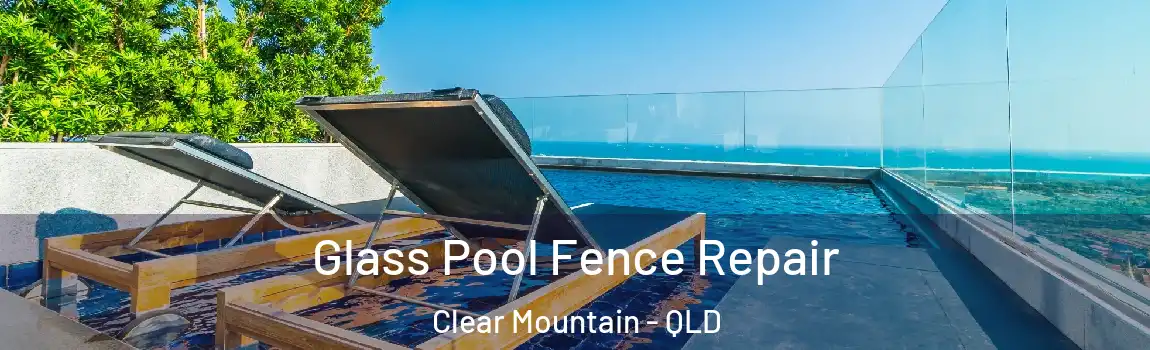 Glass Pool Fence Repair Clear Mountain - QLD