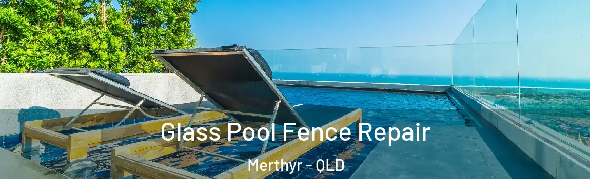 Glass Pool Fence Repair Merthyr - QLD