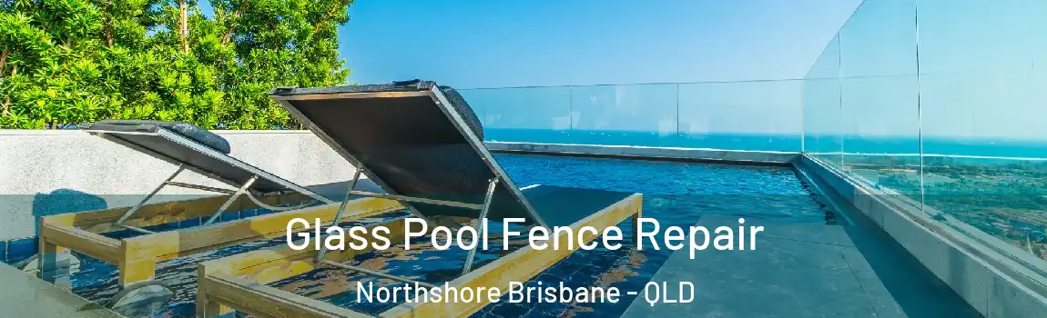 Glass Pool Fence Repair Northshore Brisbane - QLD