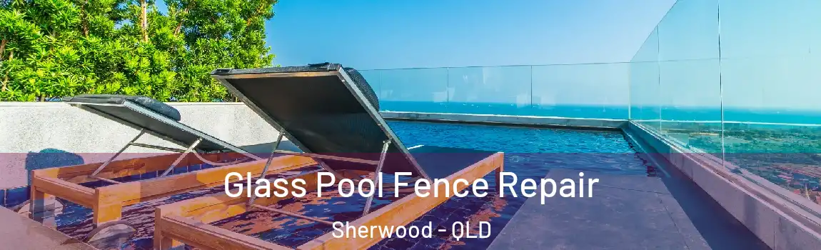 Glass Pool Fence Repair Sherwood - QLD