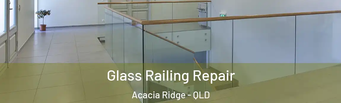 Glass Railing Repair Acacia Ridge - QLD