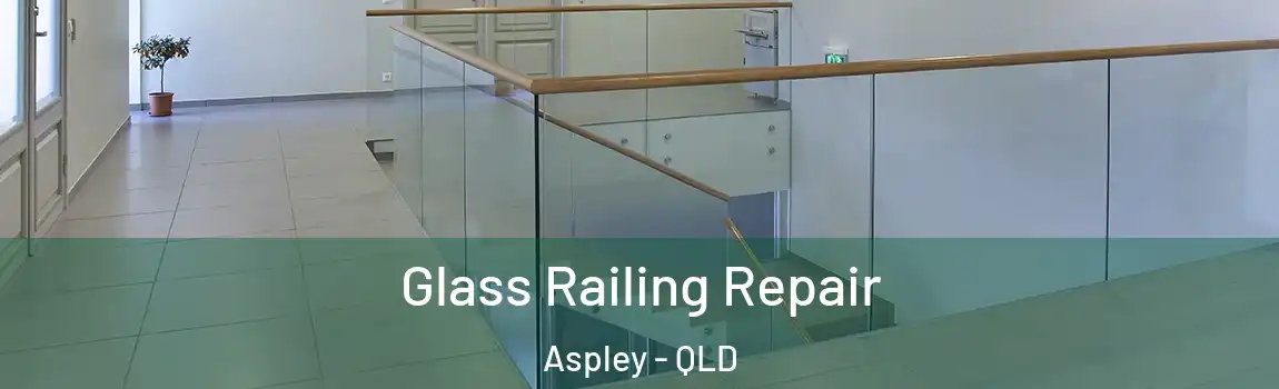 Glass Railing Repair Aspley - QLD