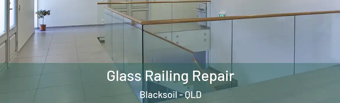 Glass Railing Repair Blacksoil - QLD